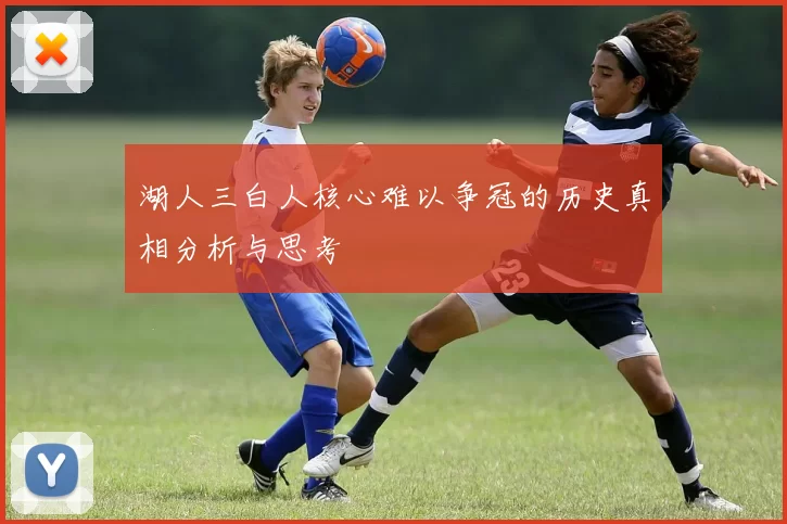 湖人三白人核心难以争冠的历史真相分析与思考